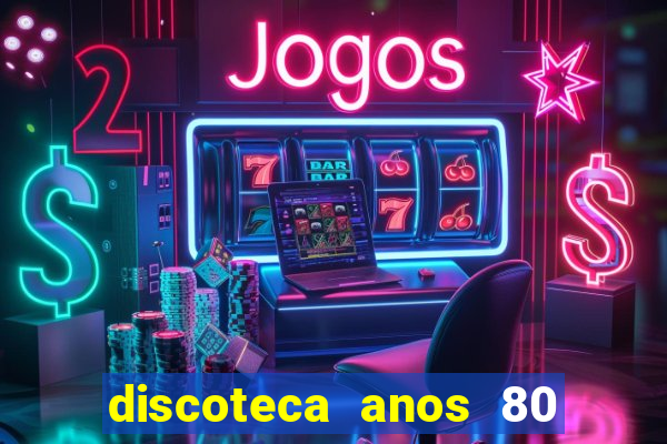 discoteca anos 80 internacional sua